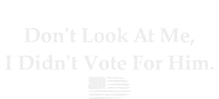 DonT Look At Me I DidnT Vote For Him Statement Design T-Shirt