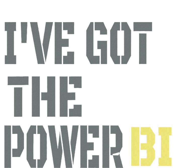 Funny I Have Got The Power Bi Great T-Shirt