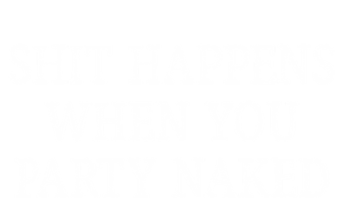 Shit Happens When You Party Naked T-Shirt