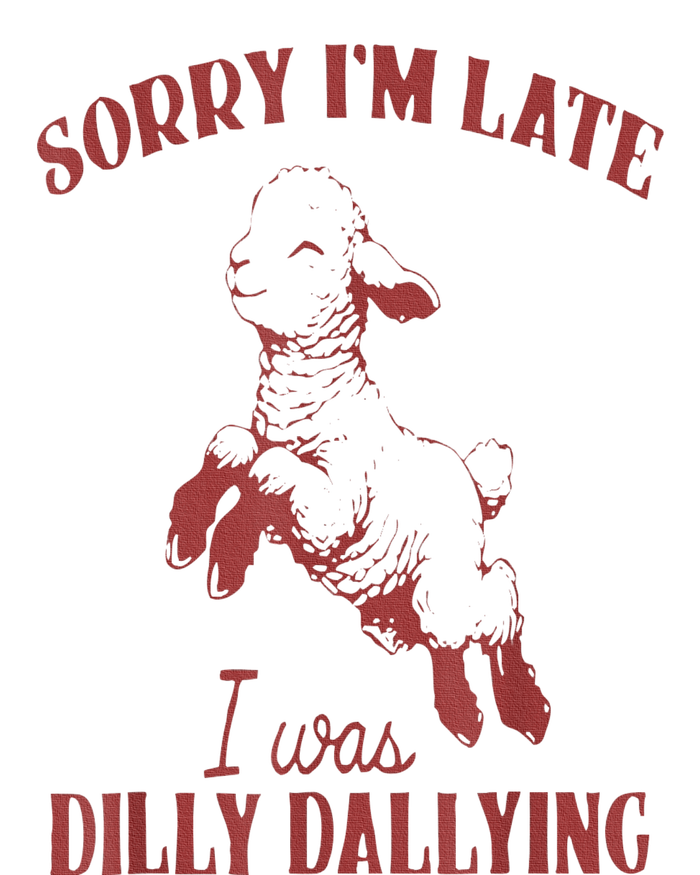 Sorry IM Late I Was Dilly Dallying T-Shirt