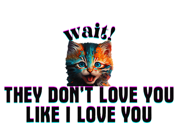 Wait Cat Saying They Don’T Love You Like I Love You T-Shirt