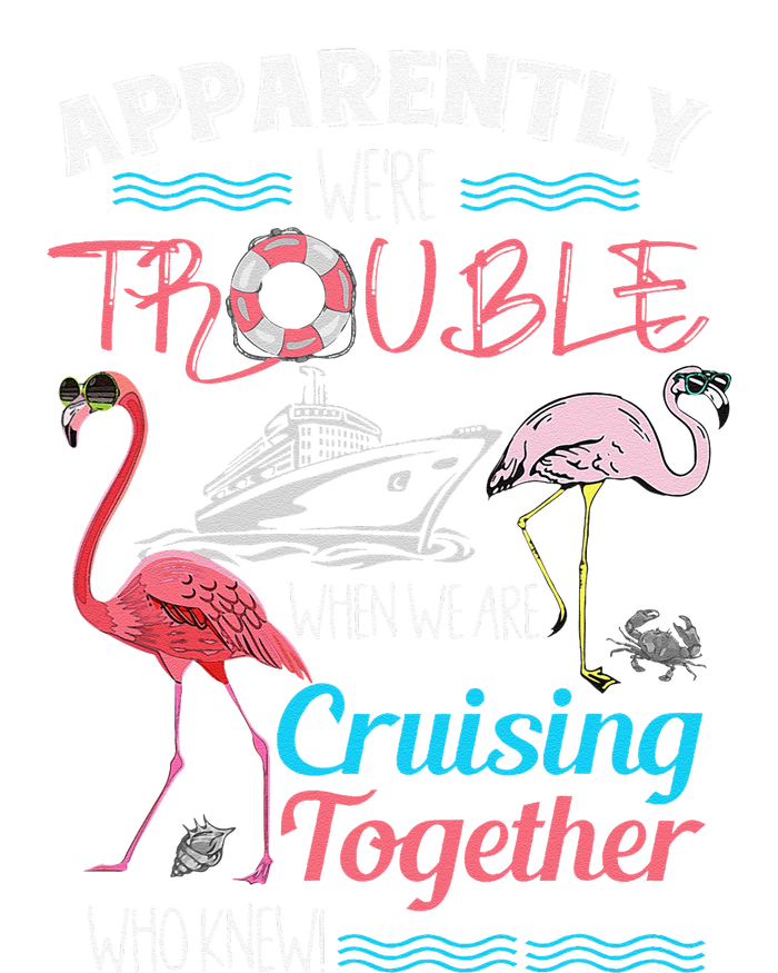 Apparently WeRe Trouble When We Are Cruising Together Gift T-Shirt