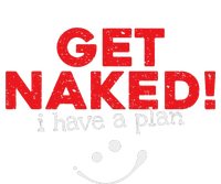 Get Naked I Have A Plan Funny Sayings Gift Premium T-Shirt