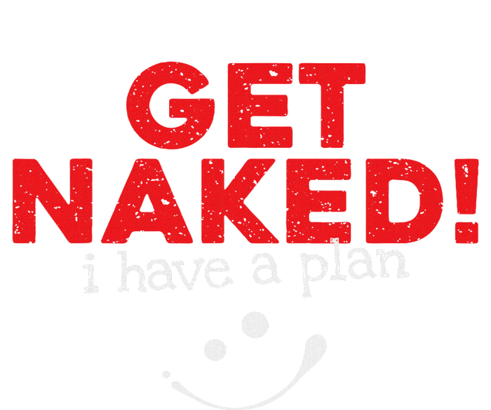 Get Naked I Have A Plan Funny Sayings Gift Premium T-Shirt