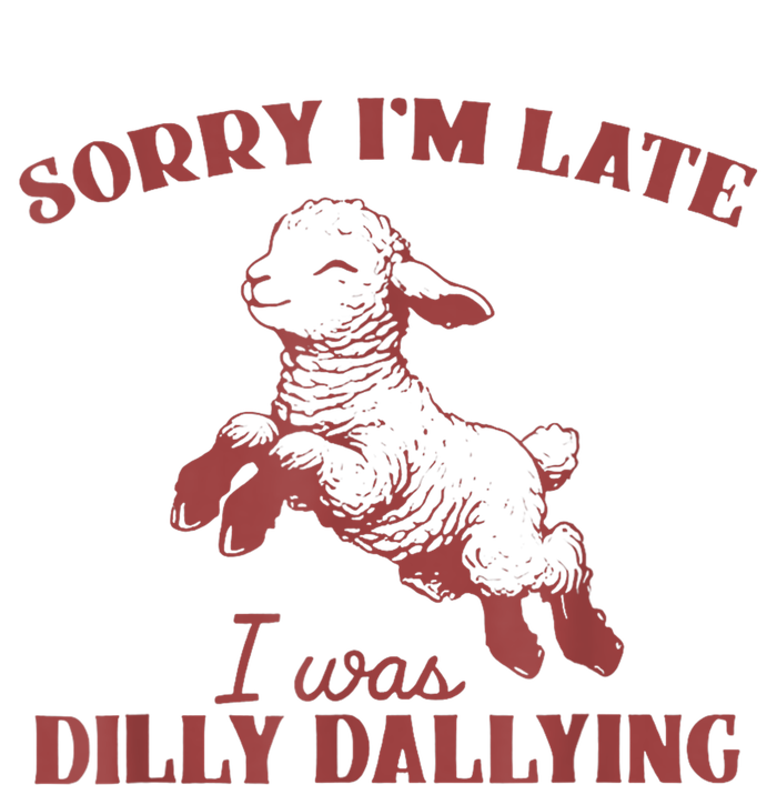 Sorry IM Late I Was Dilly Dallying T-Shirt