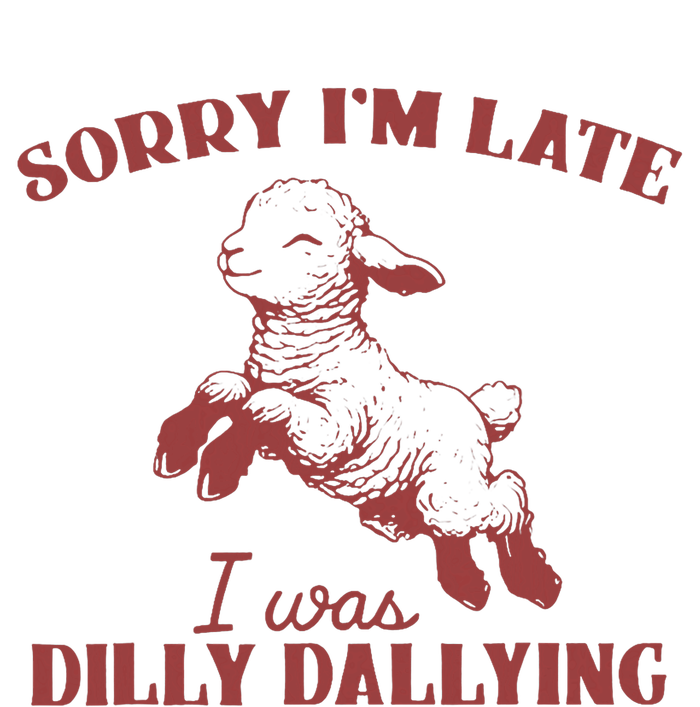 Sorry IM Late I Was Dilly Dallying T-Shirt