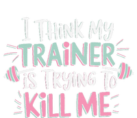 I Think My Trainer Is Trying To Kill Me Funny Gymer Gift T-Shirt