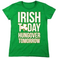 IRISH TODAY HUNGOVER TOMORROW Womens T-Shirt
