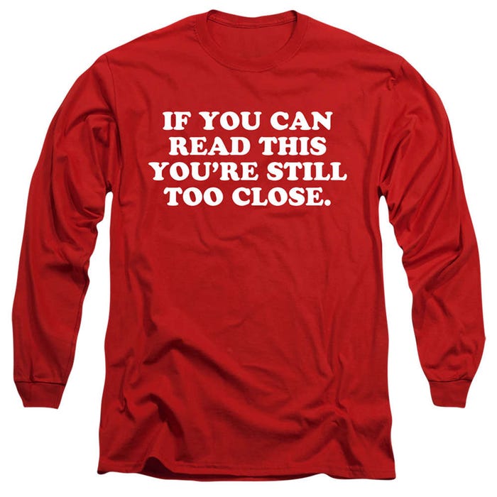 If You Can Read This You're Still Too Close Long Sleeve Shirt