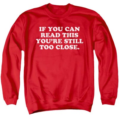 If You Can Read This You're Still Too Close Sweatshirt