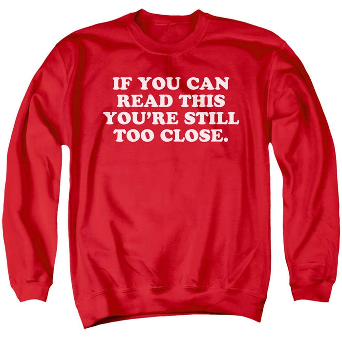 If You Can Read This You're Still Too Close Sweatshirt