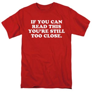 If You Can Read This You're Still Too Close T-Shirt