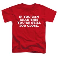 If You Can Read This You're Still Too Close Toddler T-Shirt