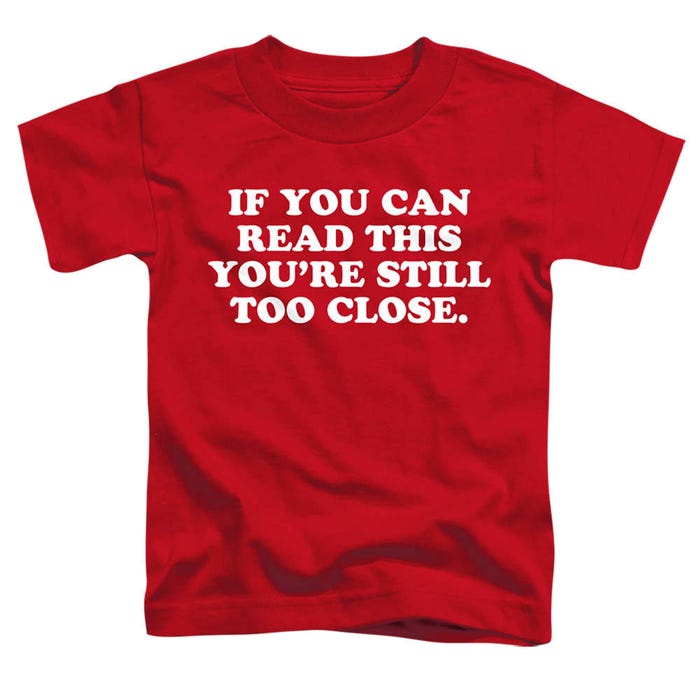 If You Can Read This You're Still Too Close Toddler T-Shirt