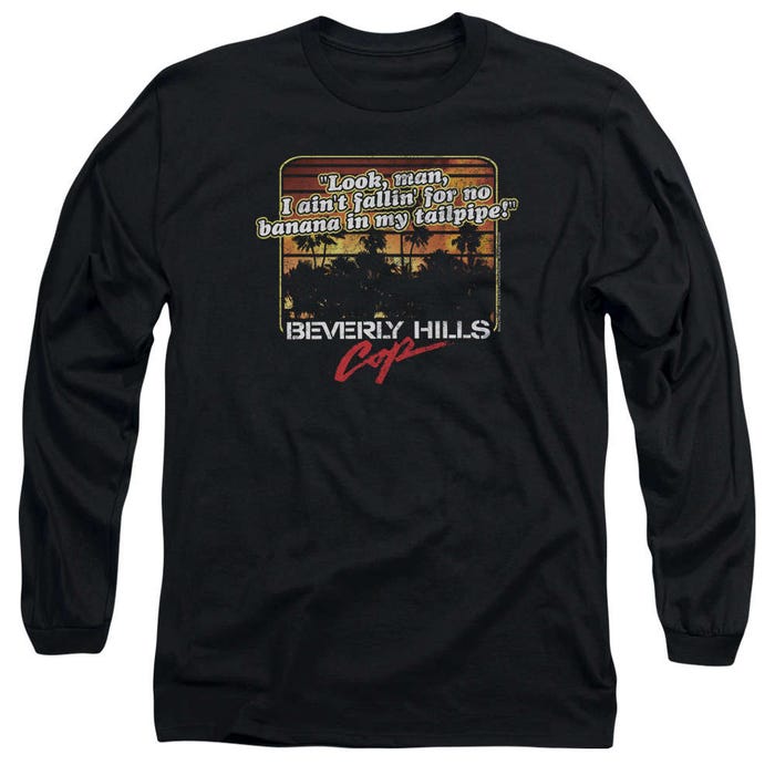 Look, Man, I Ain't Fallin' for no Banana in my Tailpipe! Beverly Hills Cop Long Sleeve Shirt