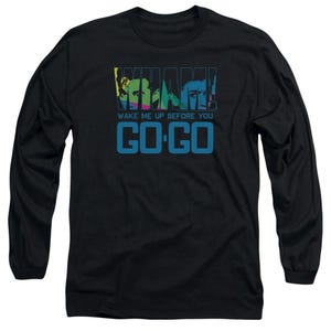 Wake Me Up Before You Goo Go Wham Long Sleeve Shirt