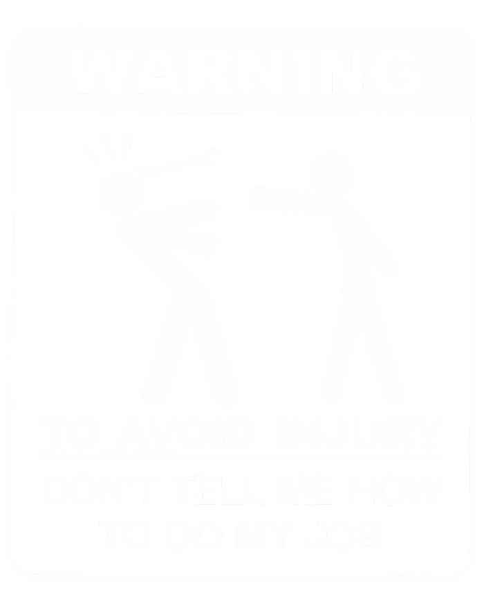 Warning To Avoid Injury Don't Tell Me How To Do My Job T-Shirt